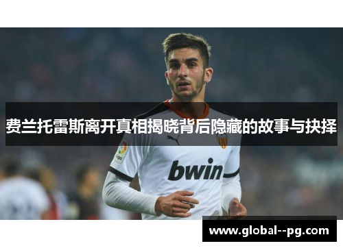 费兰托雷斯离开真相揭晓背后隐藏的故事与抉择 费兰托雷斯离开真相揭晓背后隐藏的故事与抉择