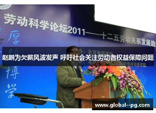 赵鹏为欠薪风波发声 呼吁社会关注劳动者权益保障问题 赵鹏为欠薪风波发声 呼吁社会关注劳动者权益保障问题