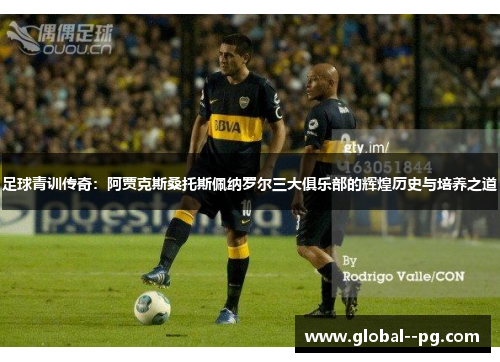 足球青训传奇:阿贾克斯桑托斯佩纳罗尔三大俱乐部的辉煌历史与培养之道 足球青训传奇:阿贾克斯桑托斯佩纳罗尔三大俱乐部的辉煌历史与培养之道
