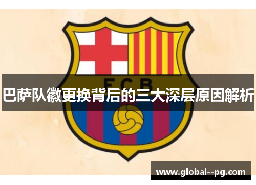 巴萨队徽更换背后的三大深层原因解析