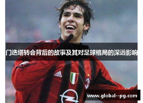 门迭塔转会背后的故事及其对足球格局的深远影响
