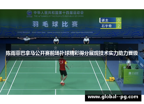 陈雨菲巴拿马公开赛前场扑球精彩得分展现技术实力助力晋级 陈雨菲巴拿马公开赛前场扑球精彩得分展现技术实力助力晋级