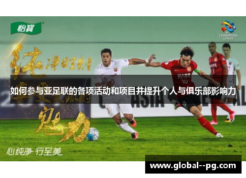 如何参与亚足联的各项活动和项目并提升个人与俱乐部影响力