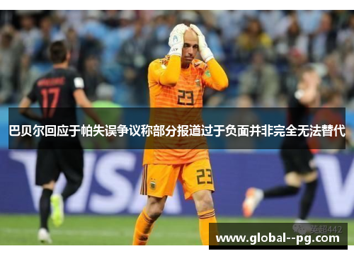 巴贝尔回应于帕失误争议称部分报道过于负面并非完全无法替代