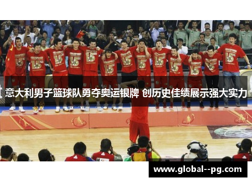 意大利男子篮球队勇夺奥运银牌 创历史佳绩展示强大实力