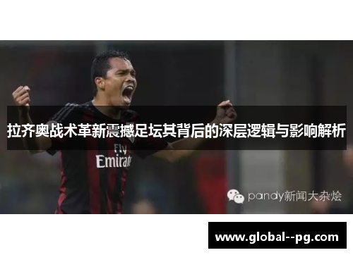 拉齐奥战术革新震撼足坛其背后的深层逻辑与影响解析 拉齐奥战术革新震撼足坛其背后的深层逻辑与影响解析