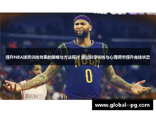 提升NBA球员训练效果的策略与方法探讨 通过科学训练与心理调节提升竞技状态