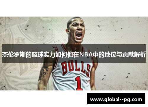 杰伦罗斯的篮球实力如何他在NBA中的地位与贡献解析