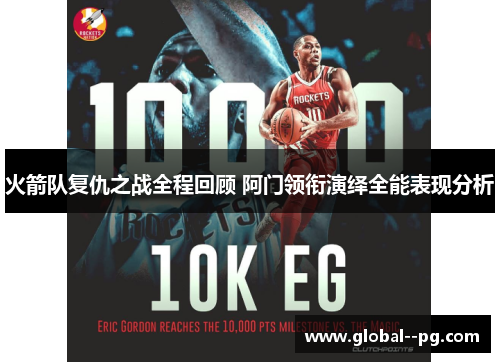 火箭队复仇之战全程回顾 阿门领衔演绎全能表现分析