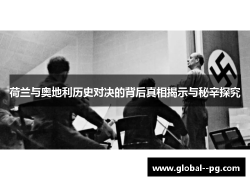 荷兰与奥地利历史对决的背后真相揭示与秘辛探究