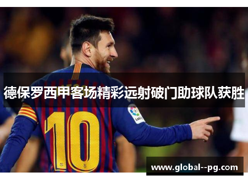 德保罗西甲客场精彩远射破门助球队获胜 德保罗西甲客场精彩远射破门助球队获胜
