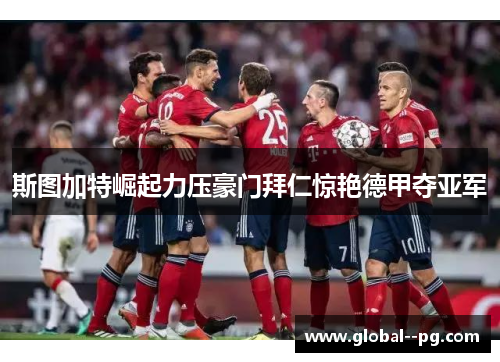 斯图加特崛起力压豪门拜仁惊艳德甲夺亚军