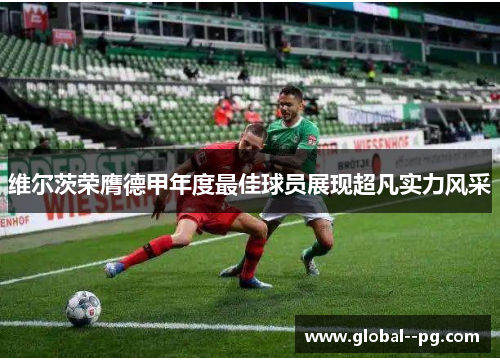 维尔茨荣膺德甲年度最佳球员展现超凡实力风采 维尔茨荣膺德甲年度最佳球员展现超凡实力风采