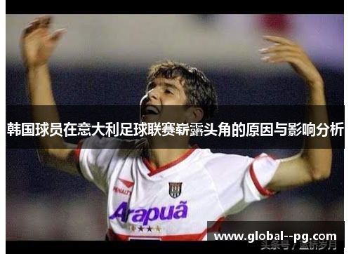 韩国球员在意大利足球联赛崭露头角的原因与影响分析