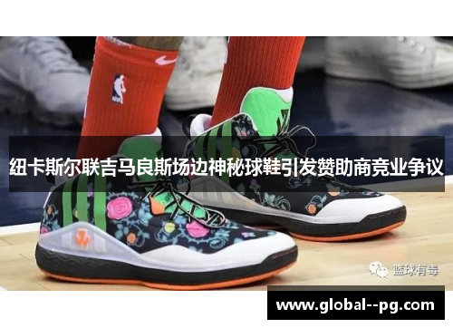 纽卡斯尔联吉马良斯场边神秘球鞋引发赞助商竞业争议